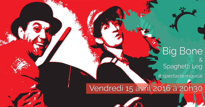 Spectacle - Big Bone et Spaghetti Leg - Vendredi 15 avril 2016